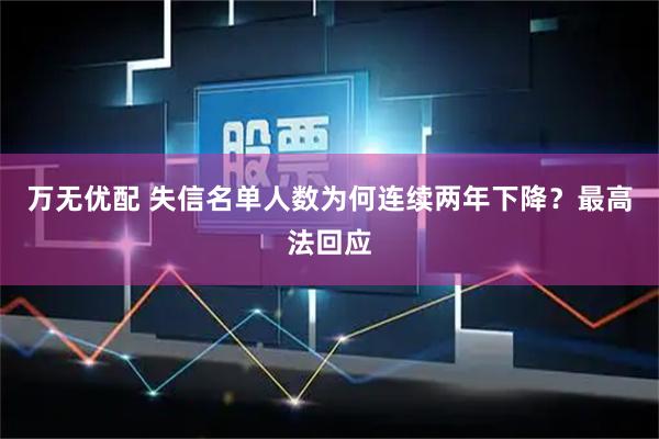 万无优配 失信名单人数为何连续两年下降？最高法回应