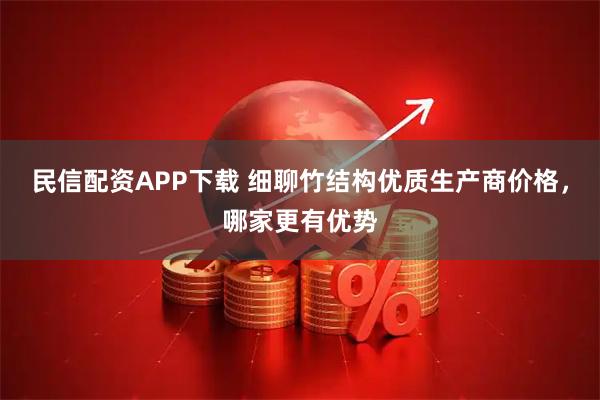 民信配资APP下载 细聊竹结构优质生产商价格，哪家更有优势
