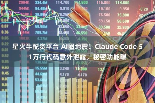 星火牛配资平台 AI圈地震！Claude Code 51万行代码意外泄露，秘密功能曝